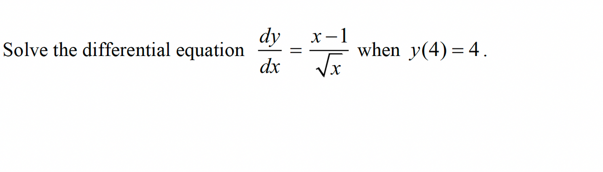 dy
Solve the differential equation
dx
x-1
when y(4)=4.

