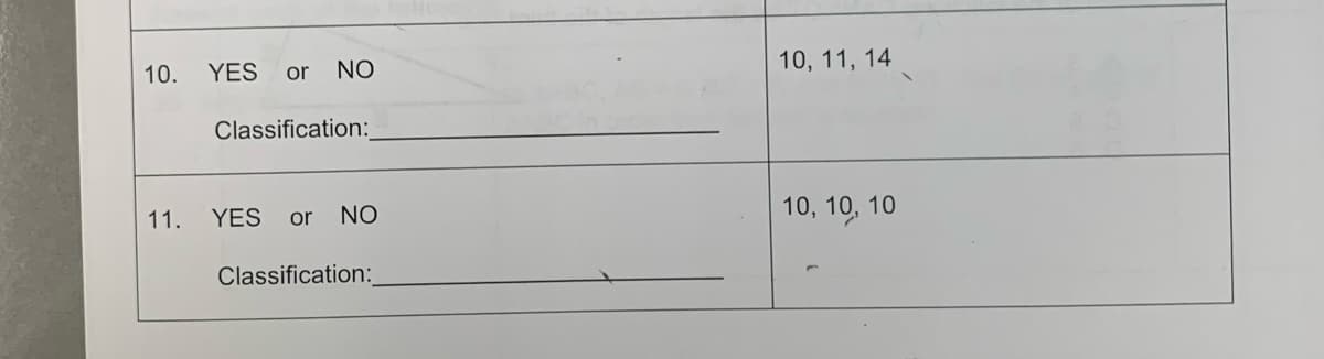 10.
11.
YES or NO
Classification:
NO
YES or
Classification:
10, 11, 14
10, 10, 10