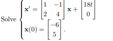 -1
x+
4
18t
x'
2
Solve
-6
.
x(0) :
5
