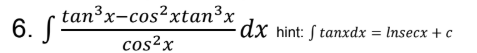 dx
× hint: ſ tanxdx = lnsecx + c
%3D
cos²x
