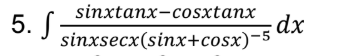 5. S
sinxtanx-cosxtanx
dx
sinxsecx(sinx+cosx)-5
