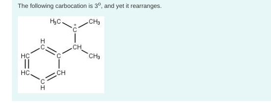 The following carbocation is 3º, and yet it rearranges.
H₂C.
CH3
HC
||
HC.
CH
CH
CH3