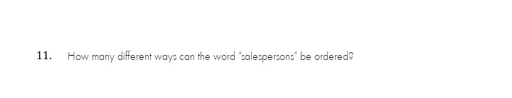 11.
How many different ways can the word "salespersons" be ordered?
