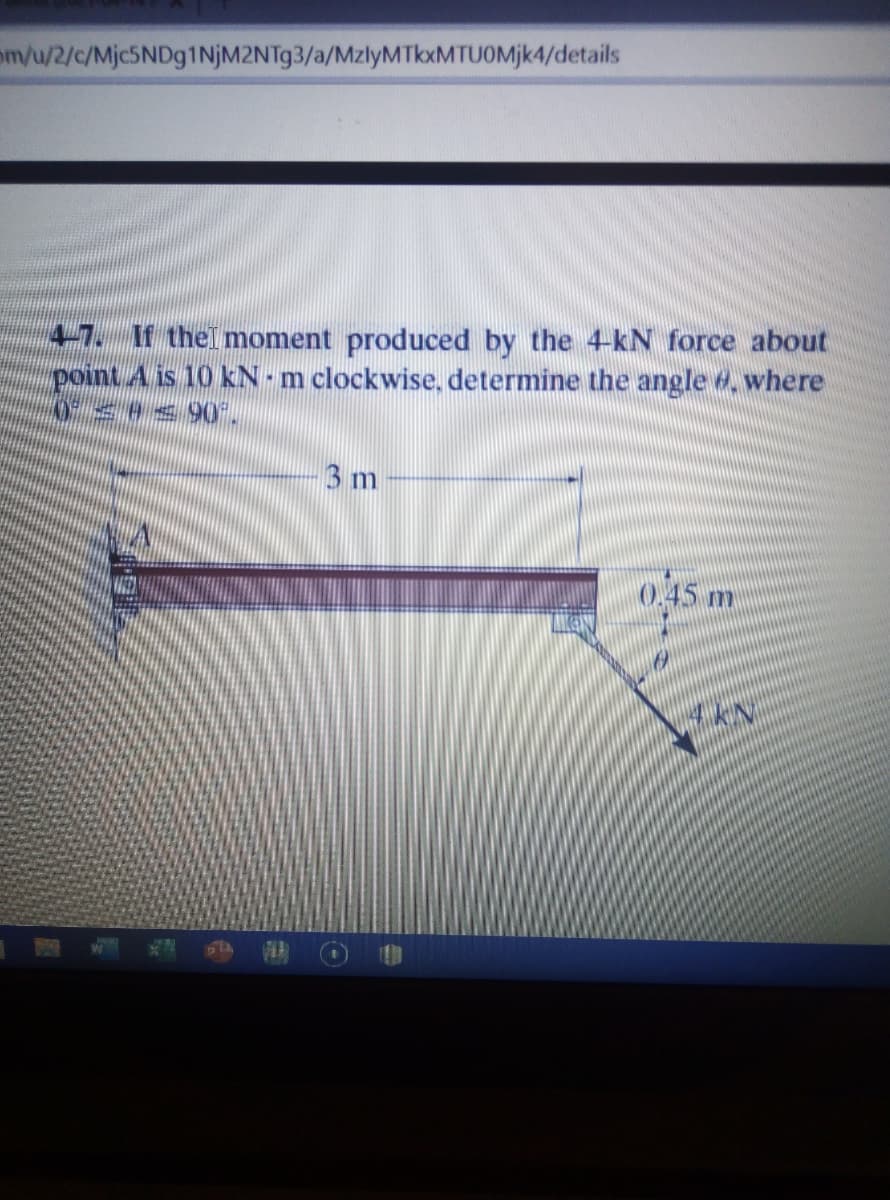 om/u/2/c/Mjc5NDg1NjM2NTg3/a/MzlyMTkxMTUOMjk4/details
47. If thel moment produced by the 4-kN force about
point A is 10 kN m clockwise, determine the angle 4, where
3 m
0.45 m
