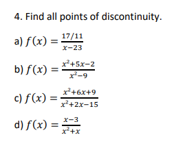 4. Find all points of discontinuity.
a) f(x) =
17/11
x-23
x*+5x-2
b) f(x) =
x-9
x+6x+9
c) f(x) =
x²+2x-15
x-3
d) f(x)
x*+x
