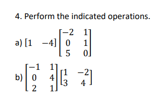4. Perform the indicated operations.
-2 1]
a) [1 -4] 0
ol
1
. 5
1]
b)| 0
-1
4
[3
4
2
