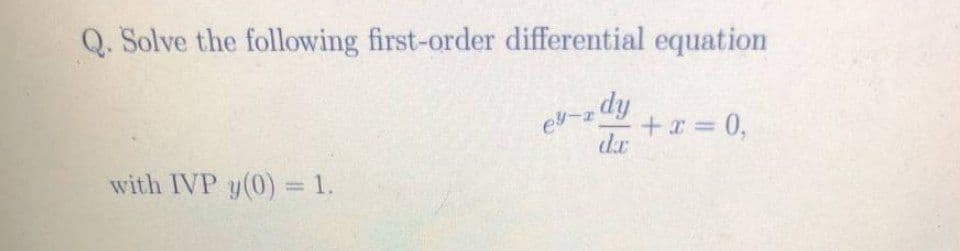 Q. Solve the following first-order differential equation
ip
dr
a9 +x = 0,
with IVP y(0) = 1.
%3D
