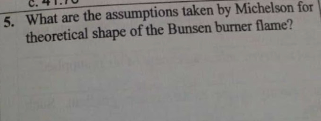 5. What are the assumptions taken by Michelson for
theoretical shape of the Bunsen burner flame?