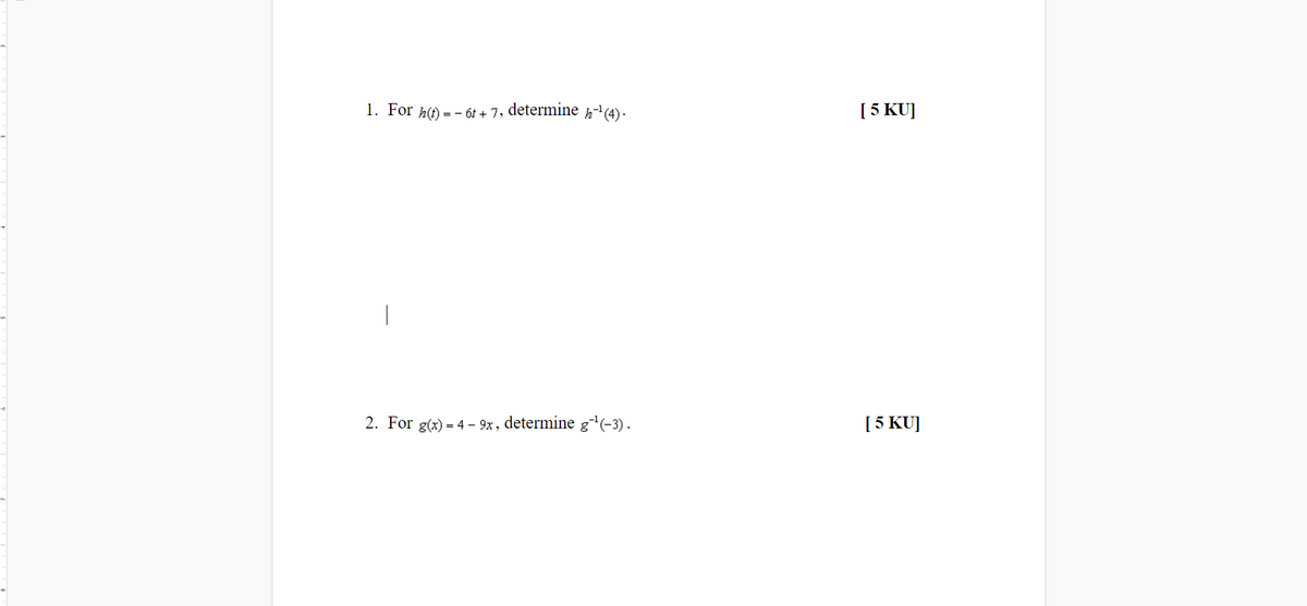 1. For h(t) = - ót + 7, determine -(4) .
[5 KU]
2. For g(x) = 4 – 9x, determine g(-3).
[ 5 KU]
