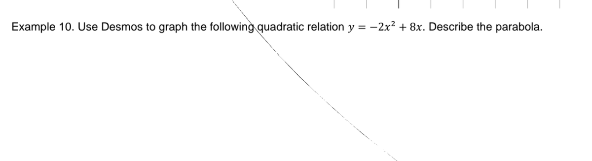 Example 10. Use Desmos to graph the following quadratic relation y = -2x² + 8x. Describe the parabola.

