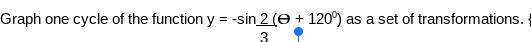 Graph one
cycle of the function y = -sin 2 (e + 120°)
as a set of transformations.
%3D
3
