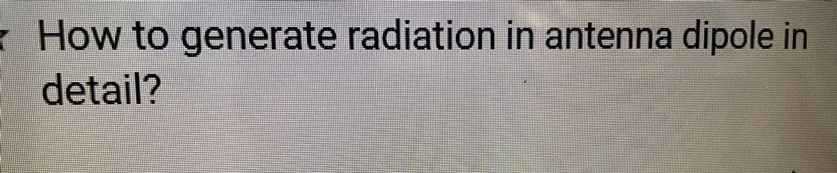 How to generate radiation in antenna dipole in
detail?