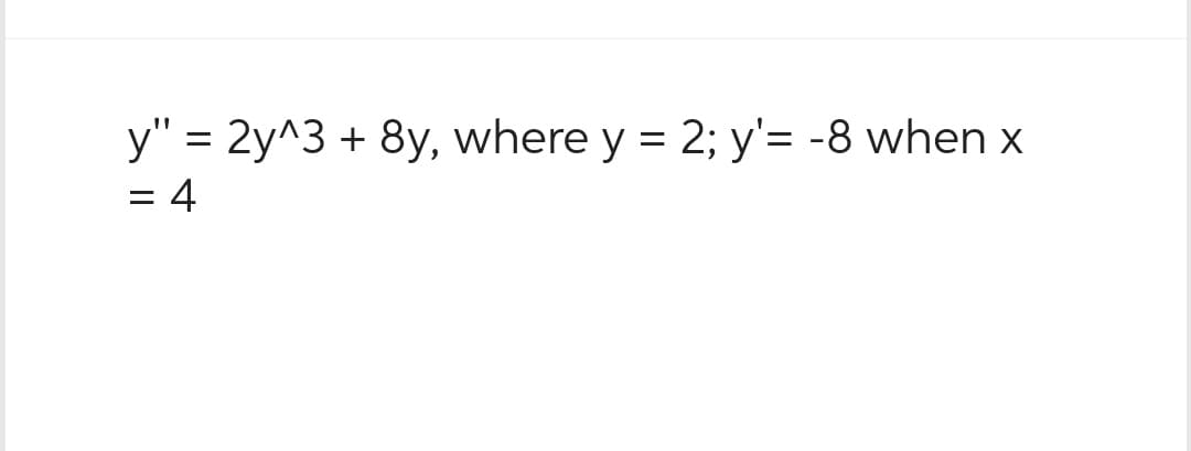 y" = 2y^3 + 8y, where y = 2; y'= -8 when x
= 4
=