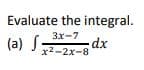 Evaluate the integral.
3x-7
(a) S-
-dx
x2-2x-8
