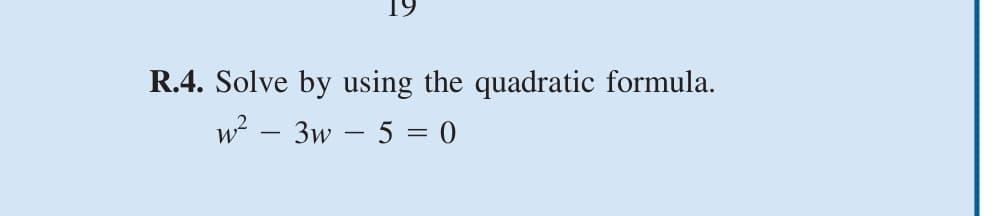 R.4. Solve by using the quadratic formula.
w? – 3w – 5 = 0
