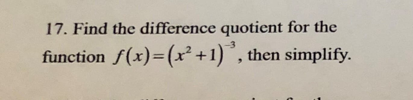 17. Find the difference quotient for the
function
f(x)%=(x²+1) °, then simplify.
