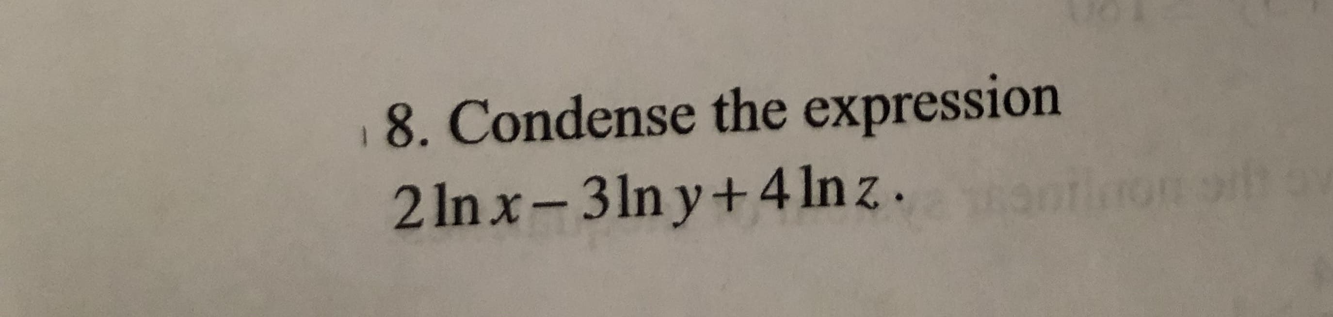 8. Condense the expression
2 In x-3ln y+4 In z.
