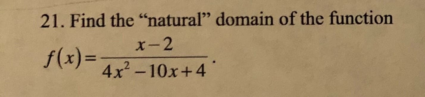 21. Find the "natural" domain of the function
f(x)=
4x-10x+4
