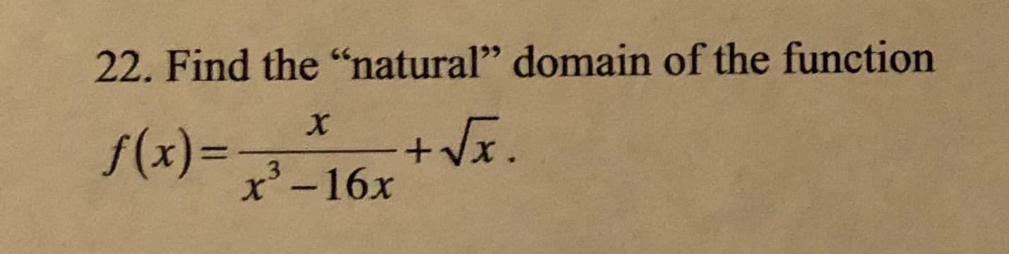 22. Find the "natural" domain of the function
f(x)=16r
+Vx.
x'-16x
