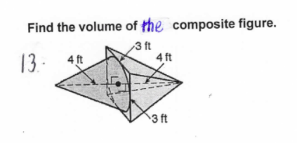 Find the volume of the composite figure.
3 ft
4 ft
13 -
4 ft
3 ft
