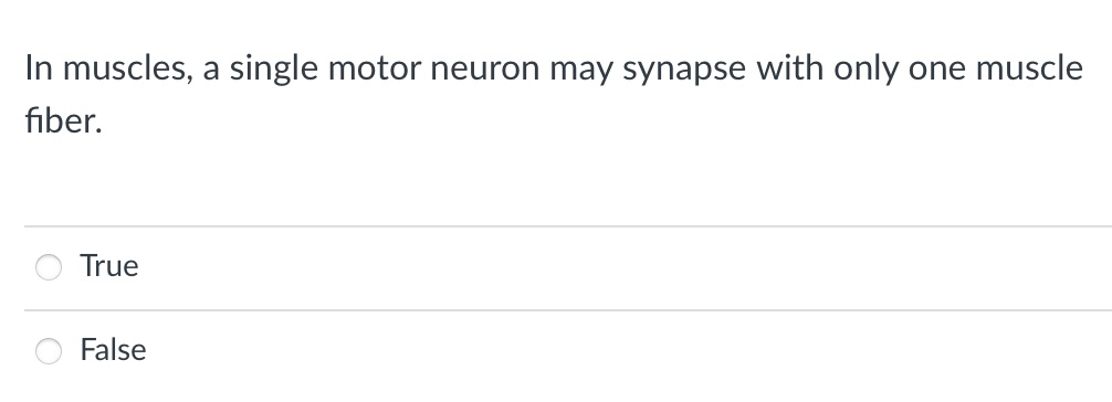 In muscles, a single motor neuron may synapse with only one muscle
fiber.
True
False