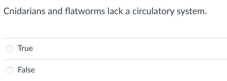 Cnidarians and flatworms lack a circulatory system.
True
False