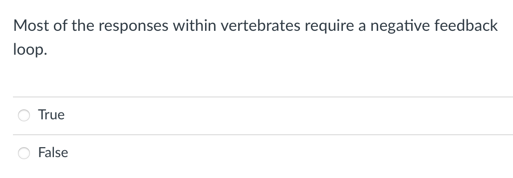 Most of the responses within vertebrates require a negative feedback
loop.
True
False