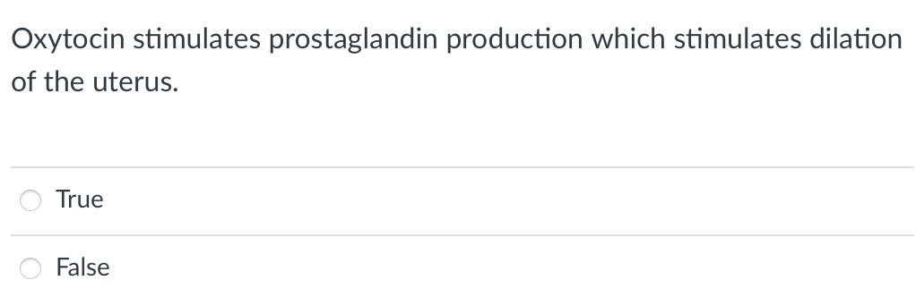 Oxytocin stimulates prostaglandin production which stimulates dilation
of the uterus.
True
False