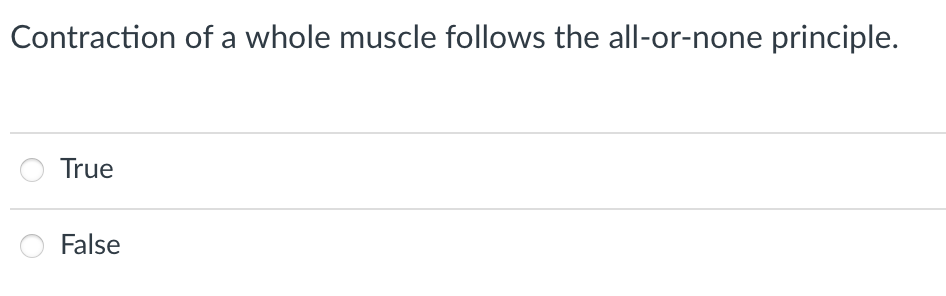 Contraction of a whole muscle follows the all-or-none principle.
True
False
