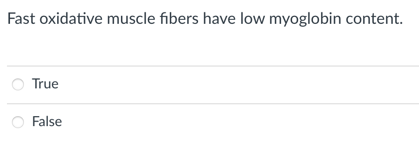 Fast oxidative muscle fibers have low myoglobin content.
True
False