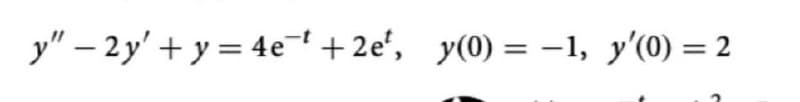 y" – 2y' + y = 4e+ 2e', y(0) = -1, y'(0) = 2
%3D
