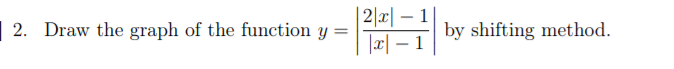 | 2|리-
y =
|x| – 1
| 2. Draw the graph of the function
by shifting method.
