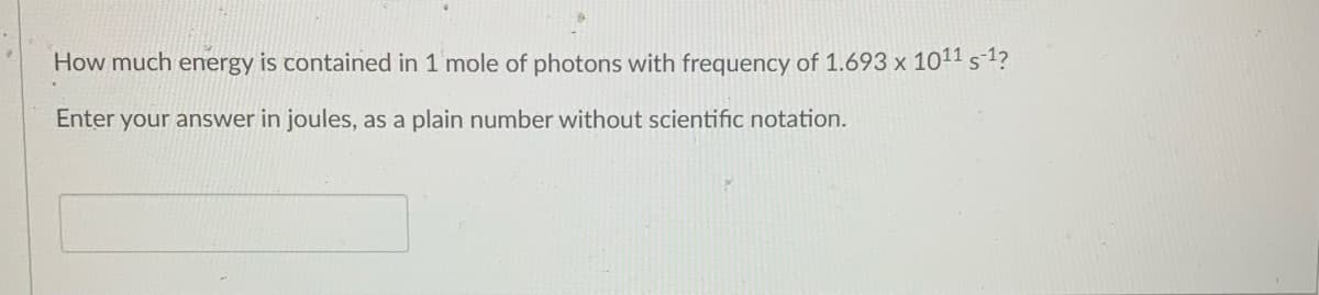 How much energy is contained in 1 mole of photons with frequency of 1.693 x 1011 s-1?
Enter your answer in joules, as a plain number without scientific notation.
