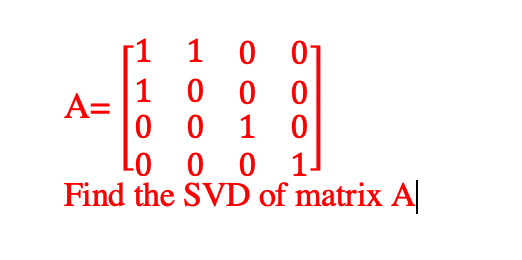 [1 1
1 0
0 0
1
A=
0 0
0 0
Find the SVD of matrix A
1.

