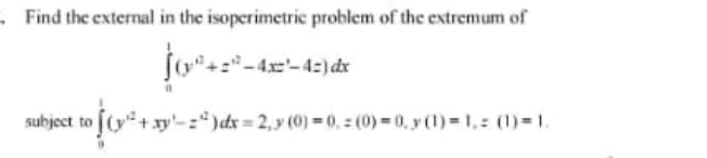 Find the external in the isoperimetric problem of the extremum of
subject to f(y² +xy'- :“)dx= 2,y (0) = 0, = (0) = 0, y (1) = 1,= (1)=1.
