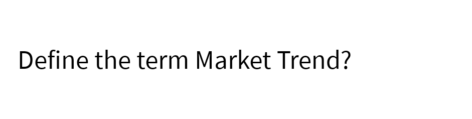 Define the term Market Trend?