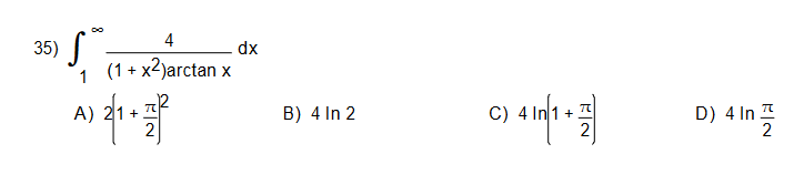 4
35) |
dx
(1 + x2)arctan x
1
B) 4 In 2
D) 4 In
2
A)
C)

