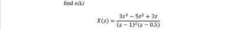 find x(k)
3z3-5z2 +3z
X(z) =
%3D
(z-1)2(z-0.5)
