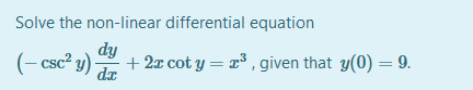 Solve the non-linear differential equation
(- csc² y)
dy
+ 2x cot y = r° , given that y(0) = 9.
da
