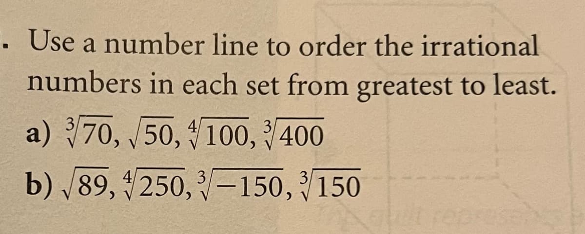 . Use a number line to order the irrational
numbers in each set from greatest to least.
a) 70, 50, 100, 400
3
b) 89, 4250, =150, 150
3
