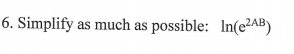 6. Simplify as much as possible: In(e²AB)
