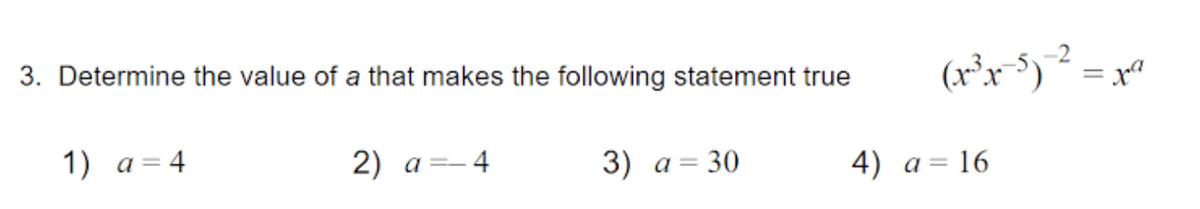 3. Determine the value of a that makes the following statement true
(r*r->) ² =:
= x"
1) a=4
2) a=- 4
3) a = 30
!!
4) a= 16

