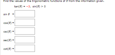 Find the values of the trigonometric functions of & from the information given.
tan(6) = -3, sin(8) > 0
sin 8 =
cos(6) =
csc(a) =
sec(8) =
cot(8)
