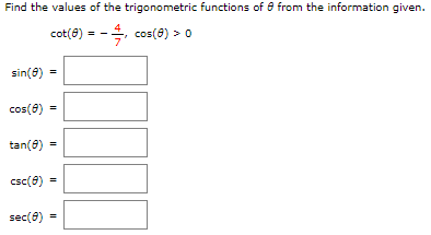 Find the values of the trigonometric functions of 8 from the information given.
cot(8) = -, cos(8) > 0
sin(8) =
cos(8) =
cos(e)
tan(8)
csc(e) =
sec(8) =

