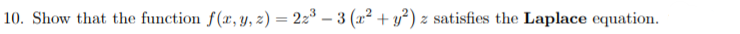10. Show that the function f(x, y, z) = 22³ – 3 (x² + y³) z satisfies the Laplace equation.
