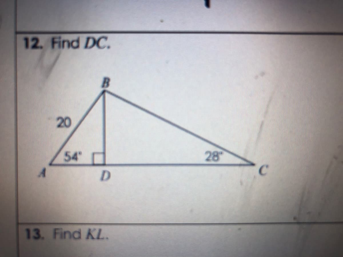 12. Find DC.
20
54
28
13. Find KL.
