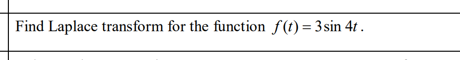 Find Laplace transform for the function f(t) = 3 sin 4t .
