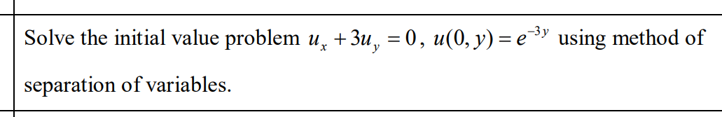 Solve the initial value problem u, + 3u, = 0, u(0, y) = e3" using method of
-3у
separation of variables.
