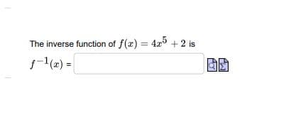 The inverse function of f(x) = 4a5 + 2 is
%3D
f-l(2) =
