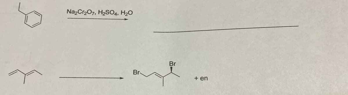 Na2Cr207, H2SO4, H20
Br
Br-
+ en
